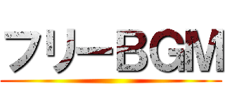 フリーＢＧＭ ()