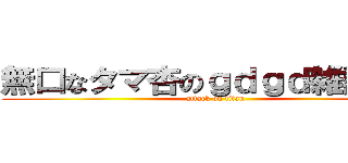 無口なタマ杏のｇｄｇｄ雑談の杜 (attack on titan)