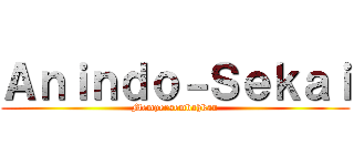 Ａｎｉｎｄｏ－Ｓｅｋａｉ (Mempersembahkan)