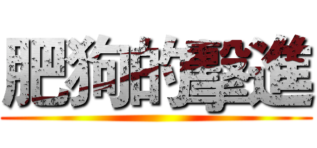 肥狗的擊進 ()