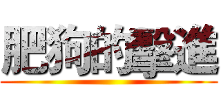 肥狗的擊進 ()