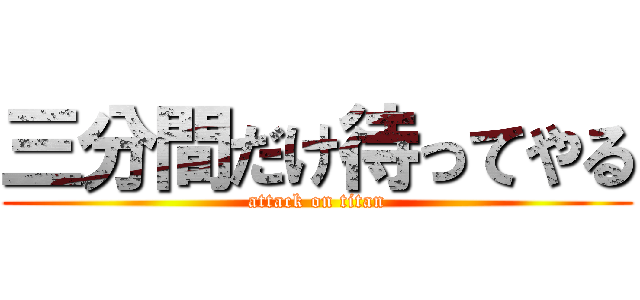 三分間だけ待ってやる (attack on titan)