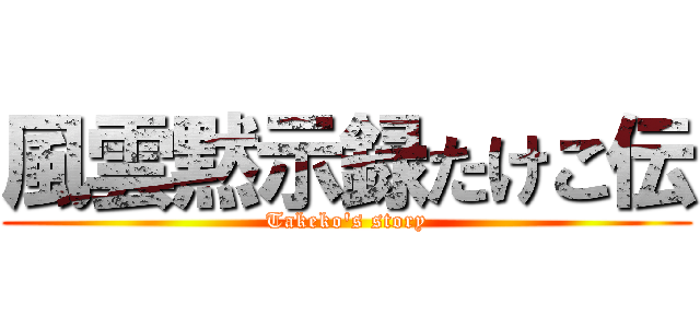 風雲黙示録たけこ伝 (Takeko's story)