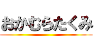 おかむらたくみ ()