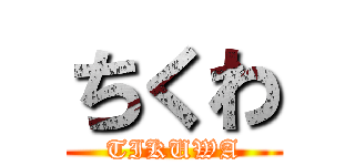 ちくわ (TIKUWA)