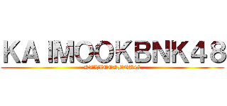 ＫＡＩＭＯＯＫＢＮＫ４８ (KAIMOOKBNK48)