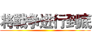 将戰争进行到底 ()