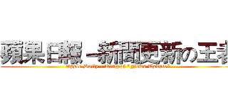 蘋果日報－新聞更新の王者 (Apple Daily - King of "News Update")