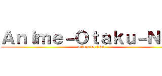 Ａｎｉｍｅ－Ｏｔａｋｕ－Ｎｙａ (attack on titan)