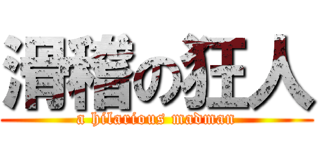 滑稽の狂人 (a hilarious madman)