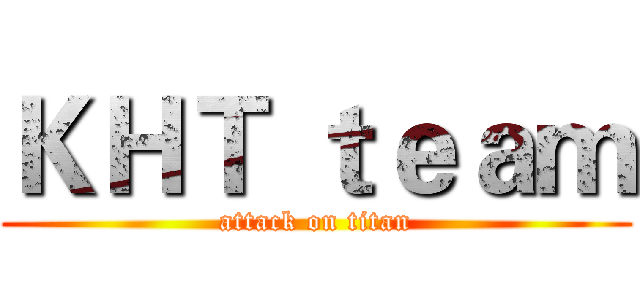 ＫＨＴ ｔｅａｍ (attack on titan)