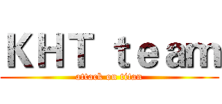 ＫＨＴ ｔｅａｍ (attack on titan)