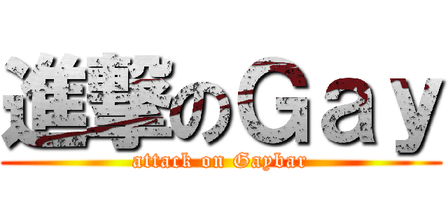 進撃のＧａｙ (attack on Gaybar)