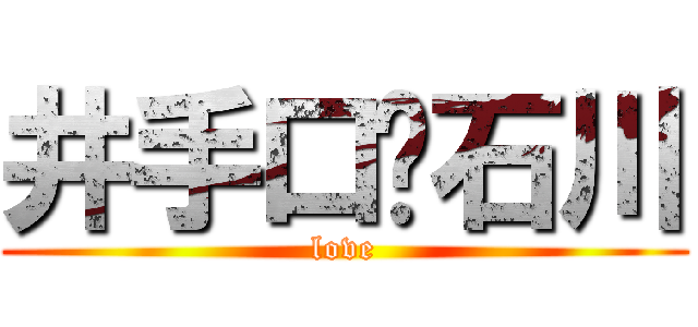 井手口❤石川 (love)