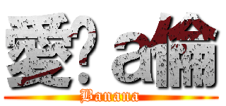 愛你ａ倫 (Banana)