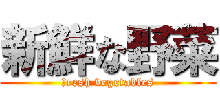 新鮮な野菜 (ｆresh vegetables)