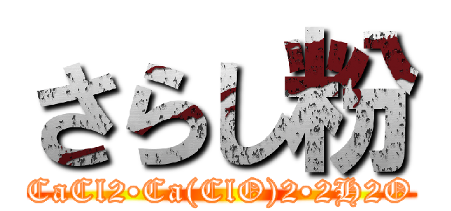 さらし粉 (CaCl2•Ca(ClO)2•2H2O)