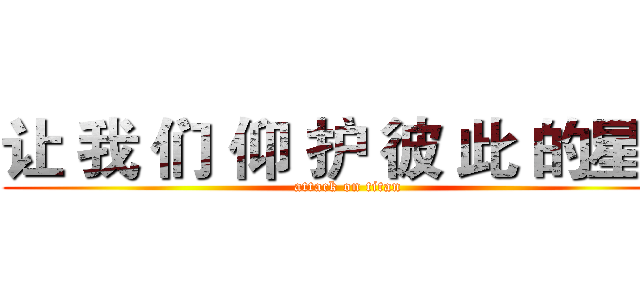 让 我 们 仰 护 彼 此 的星空 (attack on titan)