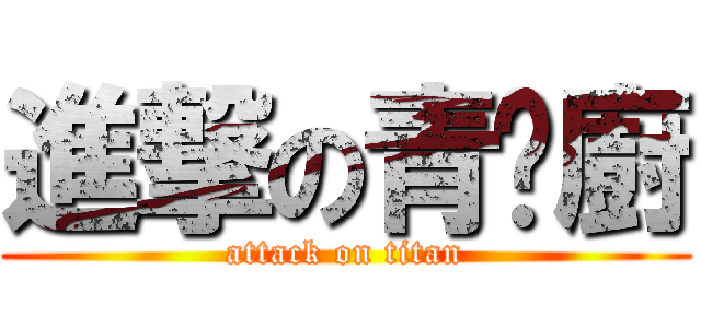 進撃の青黃廚 (attack on titan)