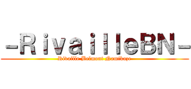 －ＲｉｖａｉｌｌｅＢＮ－ (Rivaille Belmont Namikaze)