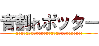 音割れポッター (¿¿¿¿¿¿¿¿¿¿¿¿¿¿¿¿¿¿¿¿¿¿¿¿¿¿¿¿¿¿¿¿¿¿¿¿¿¿¿¿)