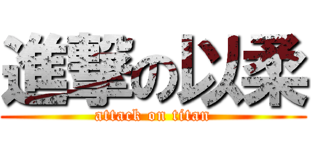 進撃の以柔 (attack on titan)