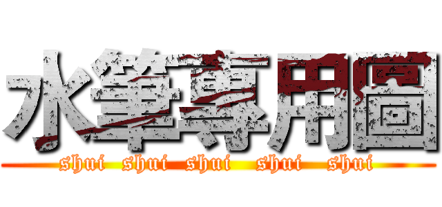 水筆專用圖 (shui  shui  shui   shui   shui)