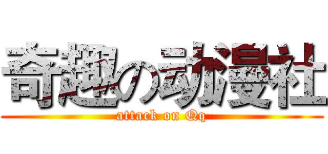 奇趣の动漫社 (attack on Qq)