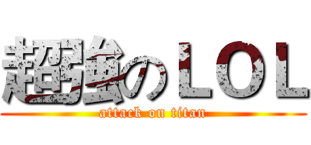 超強のＬＯＬ (attack on titan)