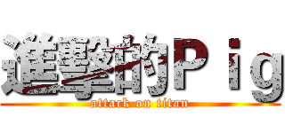 進擊的Ｐｉｇ (attack on titan)