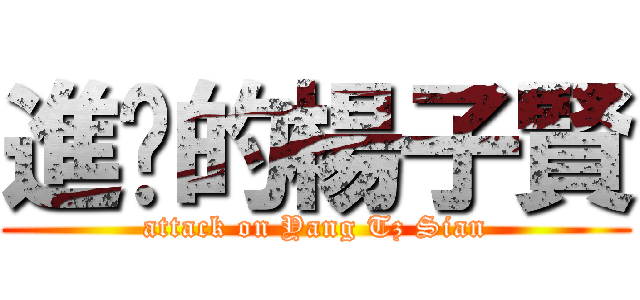 進擊的楊子賢 (attack on Yang Tz Sian)