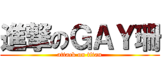 進撃のＧＡＹ珊 (attack on titan)