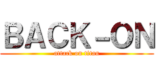 ＢＡＣＫ－ＯＮ (attack on titan)