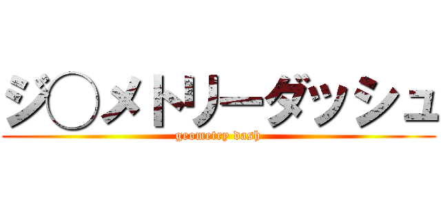 ジ◯メトリーダッシュ (geometry dash)