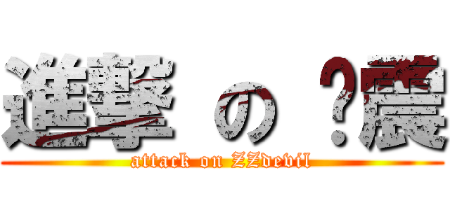 進撃 の 张震 (attack on ZZdevil)
