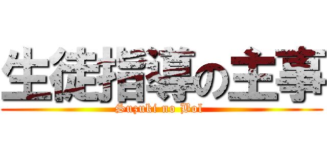 生徒指導の主事 (Suzuki no Bol )