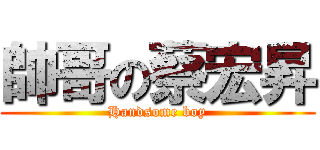 帥哥の蔡宏昇 (Handsome boy)
