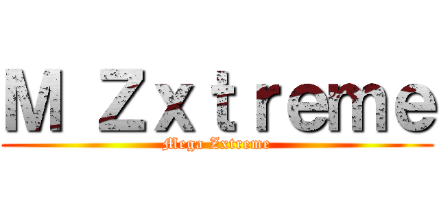 Ｍ Ｚｘｔｒｅｍｅ (Mega Zxtreme)