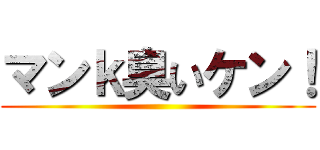 マンｋ臭いケン！ ()