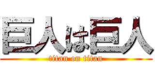 巨人は巨人 (titan on titan)