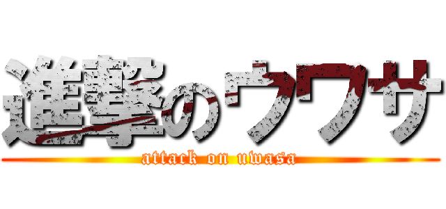 進撃のウワサ (attack on uwasa)