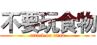 不要玩食物 (attack on titan)
