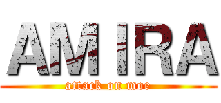 ＡＭＩＲＡ (attack on moe)