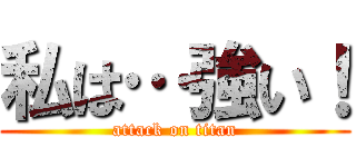 私は…強い！ (attack on titan)