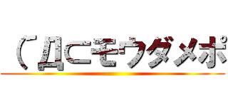 （´Д⊂モウダメポ ()