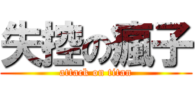失控の瘋子 (attack on titan)