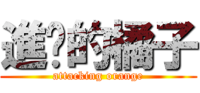 進擊的橘子 (attacking orange)
