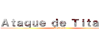 Ａｔａｑｕｅ ｄｅ Ｔｉｔａｎｅｓ (La llegada)