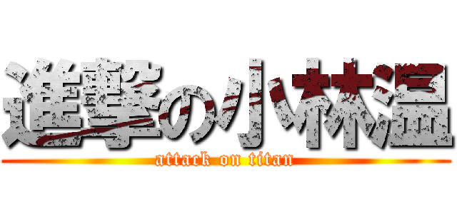 進撃の小林温 (attack on titan)