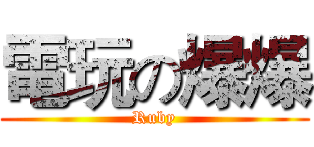 電玩の爆爆 (Ruby)